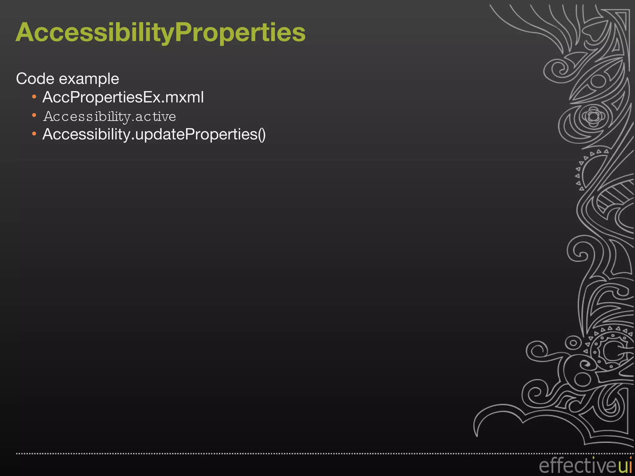 AccessibilityProperties Code example AccPropertiesEx.mxml Accessibility.active Accessibility.updateProperties() 