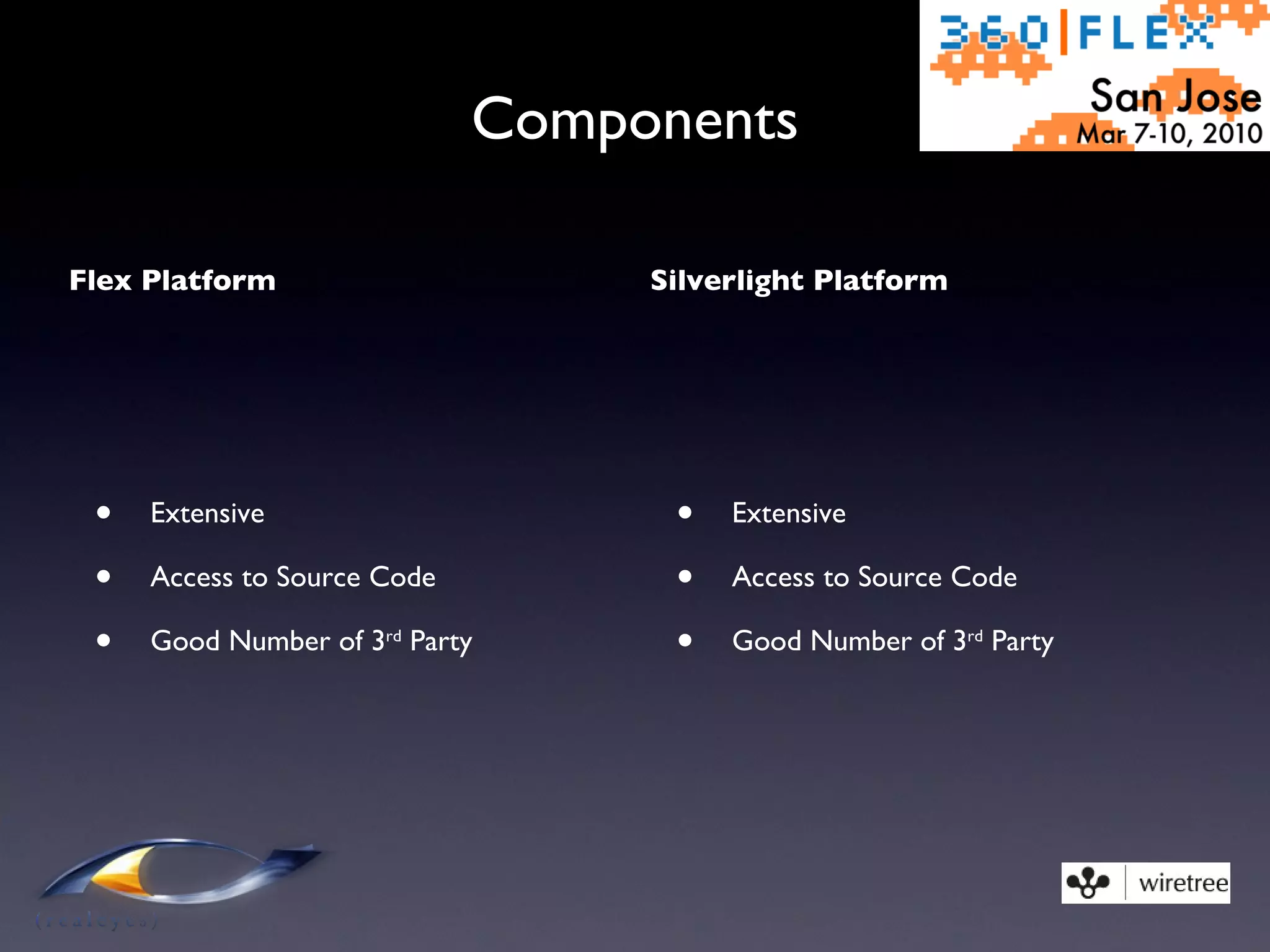 Components Flex Platform Extensive Access to Source Code Good Number of 3 rd  Party Silverlight Platform Extensive Access to Source Code Good Number of 3 rd  Party 