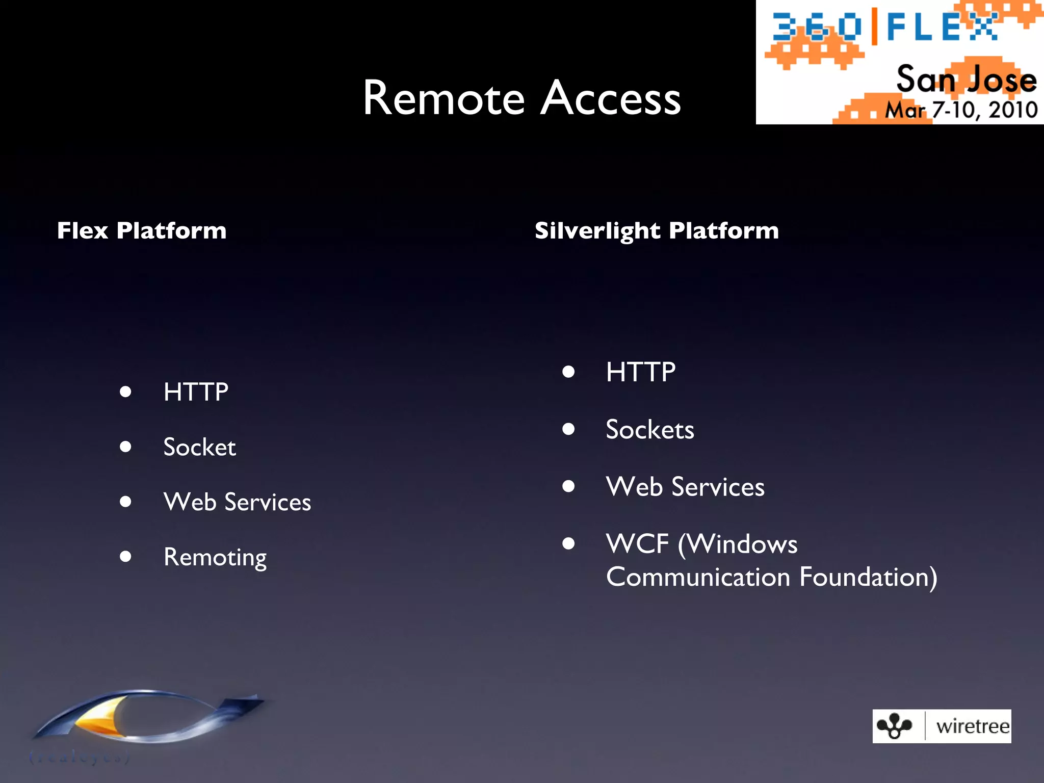 Remote Access Flex Platform HTTP Socket Web Services Remoting Silverlight Platform HTTP Sockets Web Services WCF (Windows Communication Foundation) 
