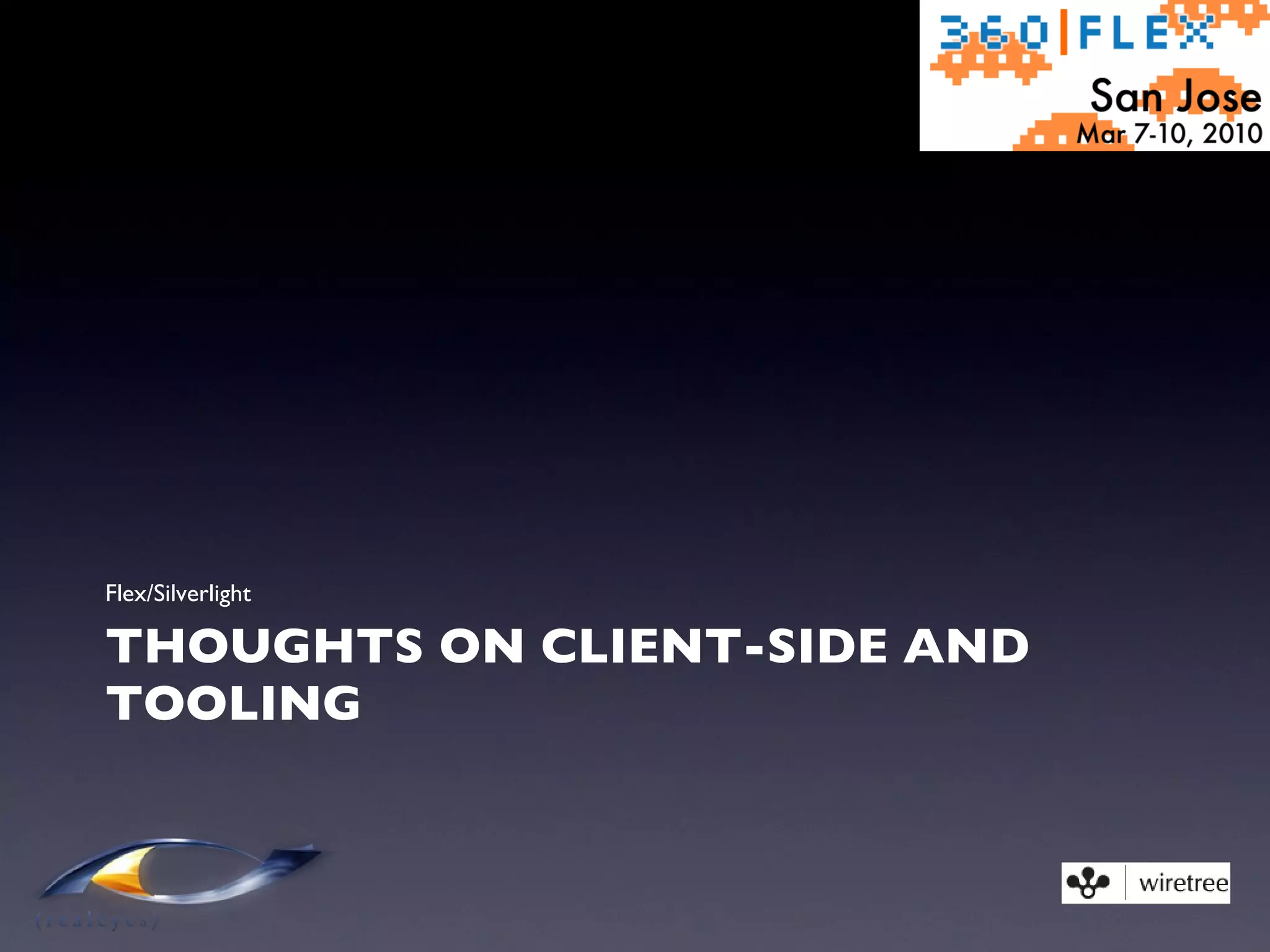 THOUGHTS ON CLIENT-SIDE AND TOOLING Flex/Silverlight  