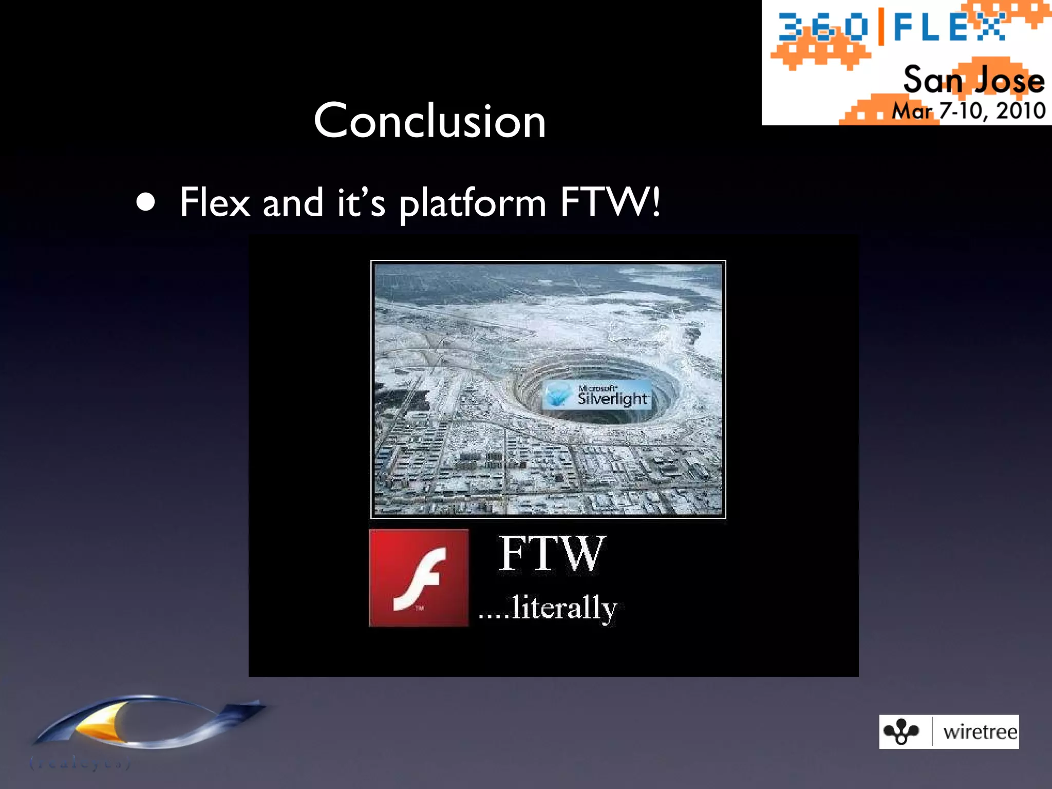 Conclusion Flex and it’s platform FTW! 