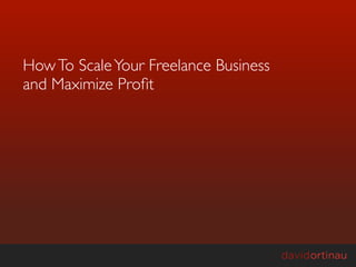 How To Scale Your Freelance Business
and Maximize Proﬁt
 