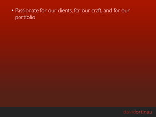 • Passionate for our clients, for our craft, and for our
  portfolio
 