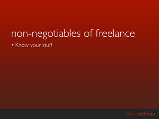 non-negotiables of freelance
• Know your stuff
 