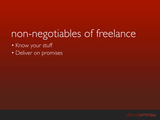 non-negotiables of freelance
• Know your stuff
• Deliver on promises
 