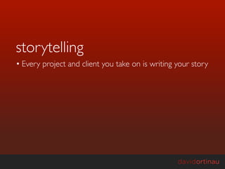 storytelling
• Every project and client you take on is writing your story
 