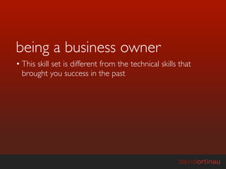 being a business owner
• This skill set is different from the technical skills that
  brought you success in the past
 