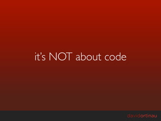 it’s NOT about code
 