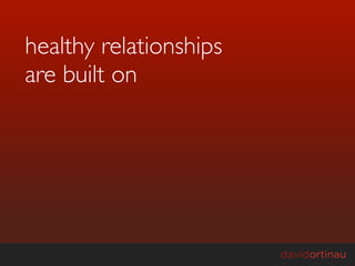healthy relationships
are built on
 
