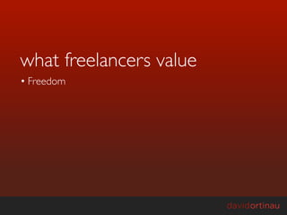 what freelancers value
• Freedom
 