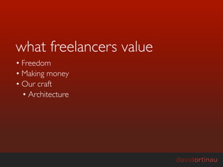 what freelancers value
• Freedom
• Making money
• Our craft
  • Architecture
 