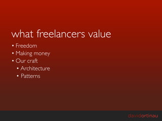 what freelancers value
• Freedom
• Making money
• Our craft
  • Architecture
  • Patterns
 
