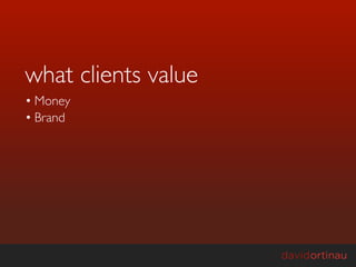 what clients value
• Money
• Brand
 