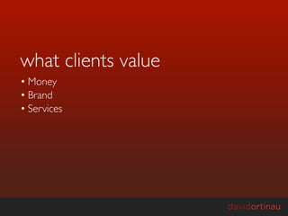what clients value
• Money
• Brand
• Services
 