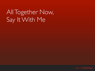 All Together Now,
Say It With Me
 