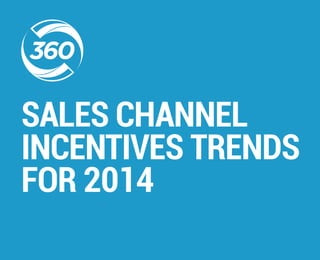SALES CHANNEL 
INCENTIVES TRENDS 
FOR 2014 
 