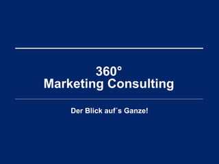 360°
Marketing Consulting
    Der Blick auf´s Ganze!
 