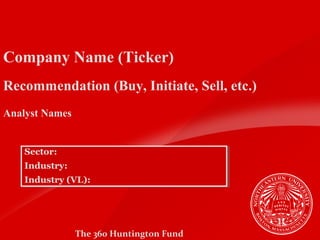 Company Name (Ticker)
Recommendation (Buy, Initiate, Sell, etc.)
Analyst Names

Sector:
Sector:
Industry:
Industry:
Industry (VL):
Industry (VL):

The 360 Huntington Fund

12

 