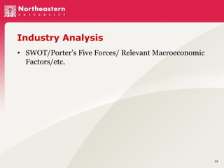 Industry Analysis
• SWOT/Porter’s Five Forces/ Relevant Macroeconomic
Factors/etc.

15

 