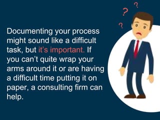 Documenting your process
might sound like a difficult
task, but it’s important. If
you can’t quite wrap your
arms around i...