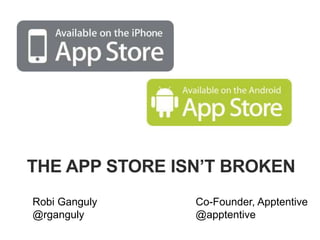 THE APP STORE ISN’T BROKEN 
Robi Ganguly 
@rganguly 
Co-Founder, Apptentive 
@apptentive 
 