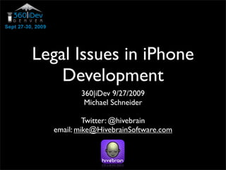 Legal Issues in iPhone
    Development
         360|iDev 9/27/2009
          Michael Schneider

           Twitter: @hivebrain
  email: mike@HivebrainSoftware.com
 