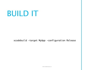BUILD IT


 xcodebuild -target MyApp -configuration Release




                      © 2011 Double Encore, Inc.
 