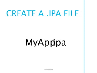 CREATE A .IPA FILE


    MyApp.
         ipa

         © 2011 Double Encore, Inc.
 