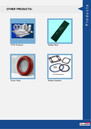 OTHER PRODUCTS:
PTFE Products Rubber Strip
Dome Valve Rubber Gaskets
Products
 