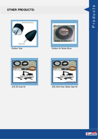 OTHER PRODUCTS:
Rubber Feet Rubber Air Brake Shoe
JCB 3D Seal Kit JCB 2002 New Model Seal Kit
Products
 