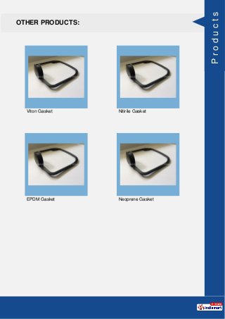 OTHER PRODUCTS:
Viton Gasket Nitirile Gasket
EPDM Gasket Neoprene Gasket
Products
 