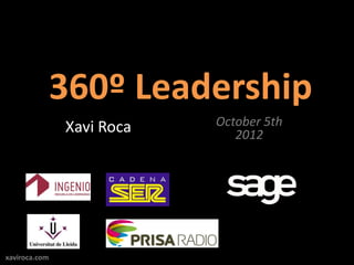 360º Leadership
               Xavi Roca   October 5th
                              2012




xaviroca.com
 
