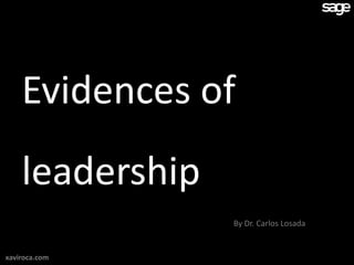 Evidences of
    leadership
                 By Dr. Carlos Losada


xaviroca.com
 