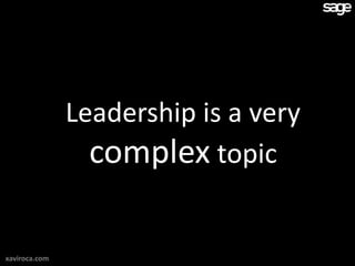 Leadership is a very
                 complex topic

xaviroca.com
 