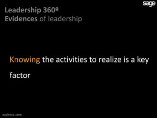 Leadership 360º
 Evidences of leadership




    Knowing the activities to realize is a key
    factor



xaviroca.com
 