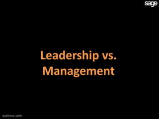 Leadership vs.
               Management


xaviroca.com
 
