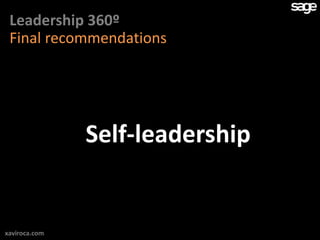 Leadership 360º
 Final recommendations




               Self-leadership


xaviroca.com
 