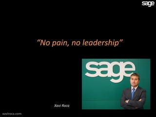 “No pain, no leadership”




                   Xavi Roca

xaviroca.com
 