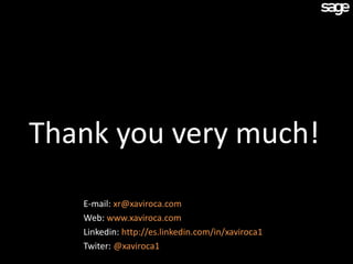 Thank you very much!
   E-mail: xr@xaviroca.com
   Web: www.xaviroca.com
   Linkedin: http://es.linkedin.com/in/xaviroca1
   Twiter: @xaviroca1
 