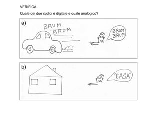 VERIFICA
Quale dei due codici è digitale e quale analogico?
a)
b)
 