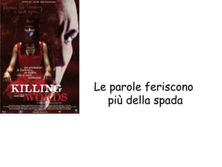 Le parole feriscono
più della spada
 