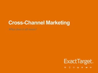 Cross-Channel Marketing
What does it all mean?
 