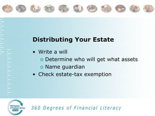 Distributing Your Estate Write a will Determine who will get what assets Name guardian Check estate-tax exemption 