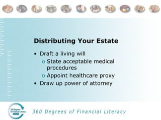 Distributing Your Estate Draft a living will State acceptable medical procedures Appoint healthcare proxy Draw up power of attorney 