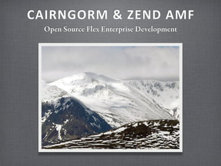 CAIRNGORM & ZEND AMF
  Open Source Flex Enterprise Development
 