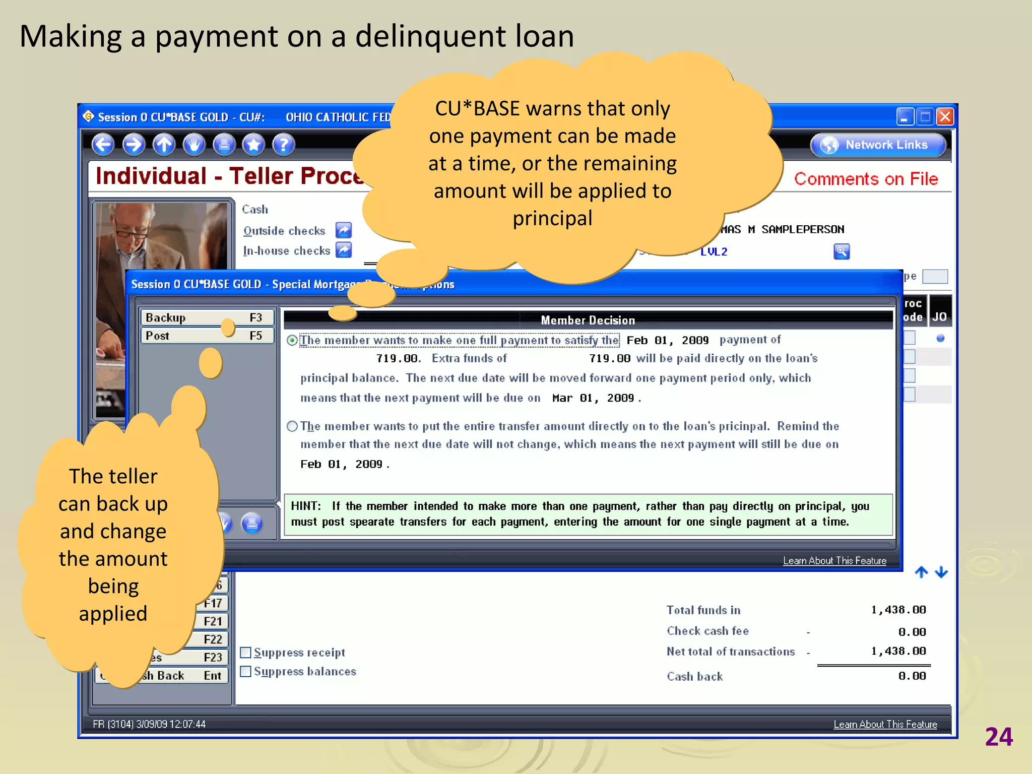 Making a payment on a delinquent loan The teller can back up and change the amount being applied CU*BASE warns that only one payment can be made at a time, or the remaining amount will be applied to principal 