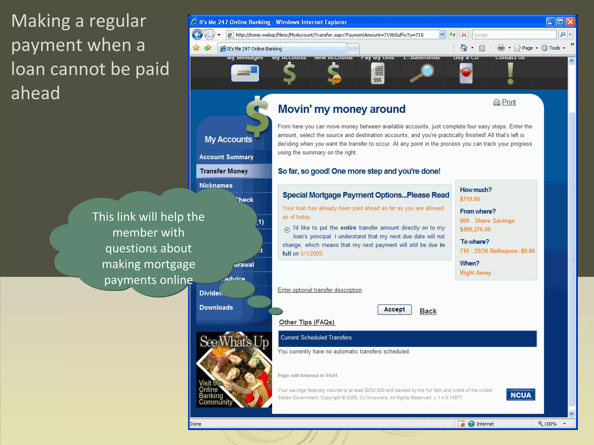 Making a regular payment when a loan cannot be paid ahead This link will help the member with questions about making mortgage payments online 
