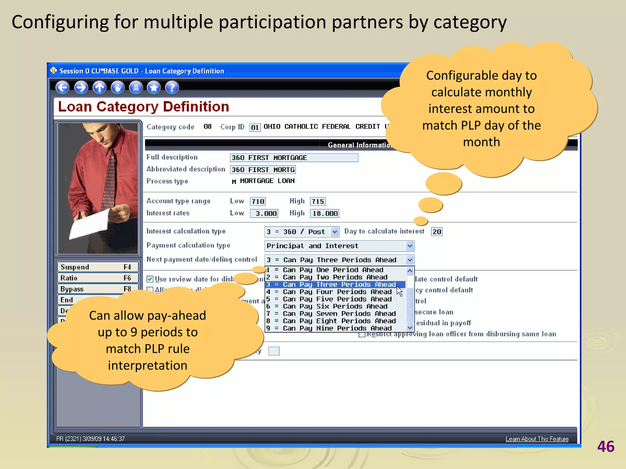 Configuring for multiple participation partners by category Configurable day to calculate monthly interest amount to match PLP day of the month Can allow pay-ahead up to 9 periods to match PLP rule interpretation 