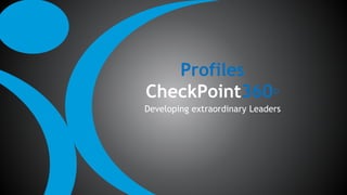 Profiles
CheckPoint360◦
Developing extraordinary Leaders
 