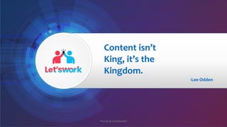“Private & Confidential”
Content isn’t
King, it’s the
Kingdom.
Jai Shree Ram
-Lee Odden
 